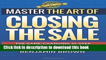 Read Master the Art of Closing the Sale: The Game-Changing 10-Step Sales Process for Getting More