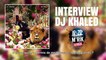 Interview Dj Khaled by Mrik #Major