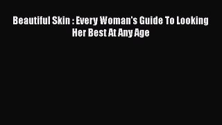 READ FREE FULL EBOOK DOWNLOAD  Beautiful Skin : Every Woman's Guide To Looking Her Best At