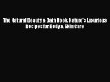 READ FREE FULL EBOOK DOWNLOAD  The Natural Beauty & Bath Book: Nature's Luxurious Recipes