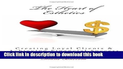 Download The Heart of Esthetics: Creating Loyal Clients   Achieving Financial Success  Ebook Online