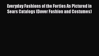READ book  Everyday Fashions of the Forties As Pictured in Sears Catalogs (Dover Fashion and