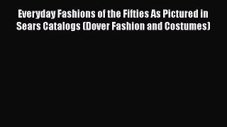 READ book  Everyday Fashions of the Fifties As Pictured in Sears Catalogs (Dover Fashion and