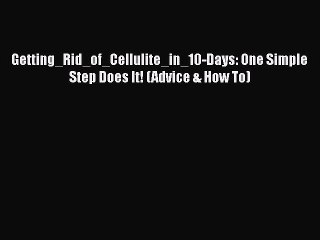 READ book  Getting_Rid_of_Cellulite_in_10-Days: One Simple Step Does It! (Advice & How To)