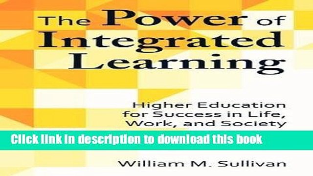 Read The Power of Integrated Learning: Higher Education for Success in Life, Work, and Society