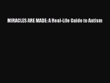 READ book  MIRACLES ARE MADE: A Real-Life Guide to Autism  Full E-Book