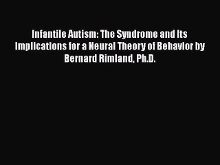 READ book  Infantile Autism: The Syndrome and Its Implications for a Neural Theory of Behavior