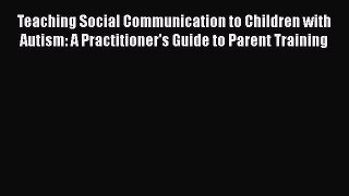 READ book  Teaching Social Communication to Children with Autism: A Practitioner's Guide to