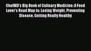 READ book  ChefMD's Big Book of Culinary Medicine: A Food Lover's Road Map to: Losing Weight