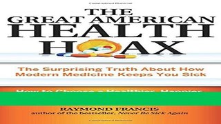 Read Books The Great American Health Hoax: The Surprising Truth About How Modern Medicine Keeps