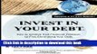 [PDF] Invest in Your Debt: How To Achieve Financial Freedom By First Eliminating Your Debt Read