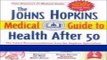 Read Books The Johns Hopkins Medical Guide to Health After 50: The Latest Recommendations from the
