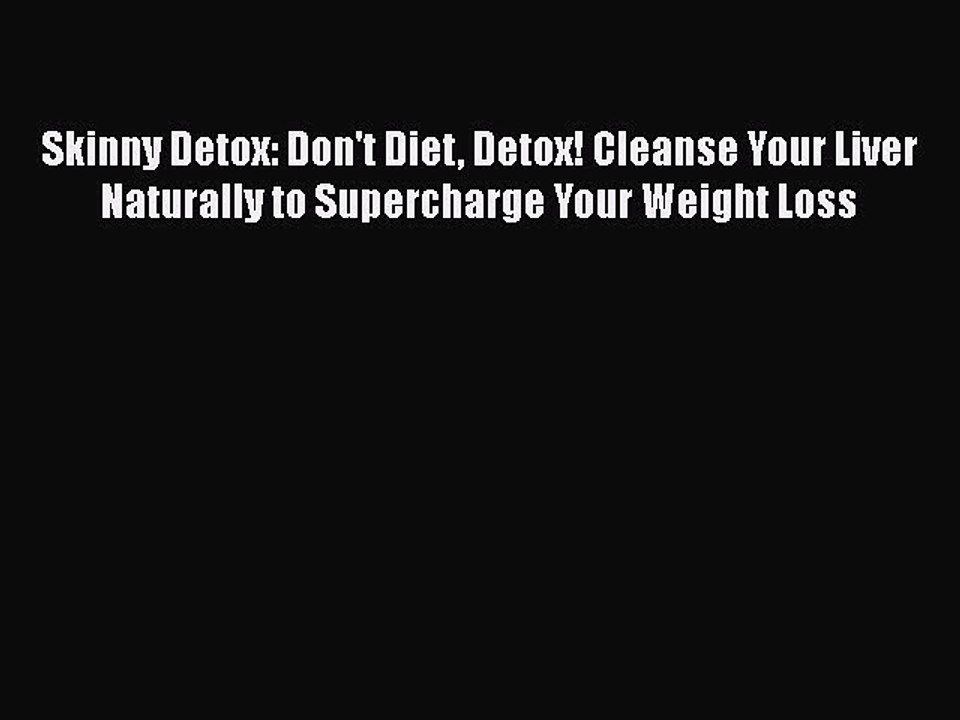 READ book  Skinny Detox: Don't Diet Detox! Cleanse Your Liver Naturally to Supercharge Your