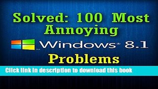 Read Solved: 100 Most Annoying Windows 8.1 Problems (Windows 8.1 Tips and Tricks) Ebook Free