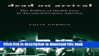 Read Dead on Arrival: The Politics of Health Care in Twentieth-Century America (Politics and