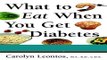 Read Books What to Eat When You Get Diabetes: Easy and Appetizing Ways to Make Healthful Changes