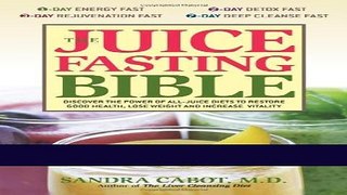Read Books The Juice Fasting Bible: Discover the Power of an All-Juice Diet to Restore Good