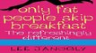 Read Books Only Fat People Skip Breakfast: The Refreshingly Different Diet Book ebook textbooks