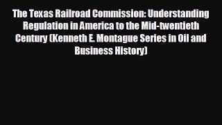 Enjoyed read The Texas Railroad Commission: Understanding Regulation in America to the Mid-twentieth