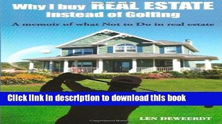 Read Books Why I Buy Real Estate Instead of Golfing: A Memoir of What Not to Do in Real Estate