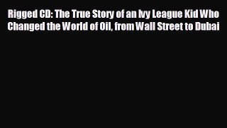 Enjoyed read Rigged CD: The True Story of an Ivy League Kid Who Changed the World of Oil from