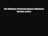 Read hereThe Oklahoma Petroleum Industry (Oklahoma horizons series)