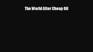 Enjoyed read The World After Cheap Oil