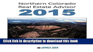 Read Northern Colorado Real Estate Advisor 2015: Checklists, systems and resources for buying,