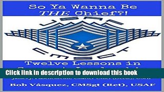 Download So Ya Wanna Be THE Chief?!: Twelve Lessons in Servant-Leadership  PDF Online