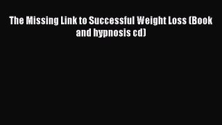READ book  The Missing Link to Successful Weight Loss (Book and hypnosis cd)  Full Free
