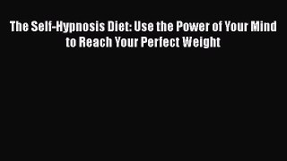 READ book  The Self-Hypnosis Diet: Use the Power of Your Mind to Reach Your Perfect Weight