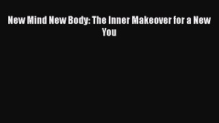 READ book  New Mind New Body: The Inner Makeover for a New You  Full Free