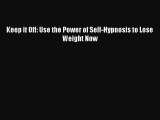 READ book  Keep it Off: Use the Power of Self-Hypnosis to Lose Weight Now  Full Free