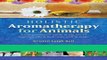 Read Books Holistic Aromatherapy for Animals: A Comprehensive Guide to the Use of Essential Oils