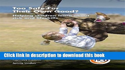 Read Too Safe For Their Own Good?, Second Edition: Helping children learn about risk and life
