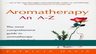 Read Books Aromatherapy: An A-Z: The Most Comprehensive Guide to Aromatherapy Ever Published