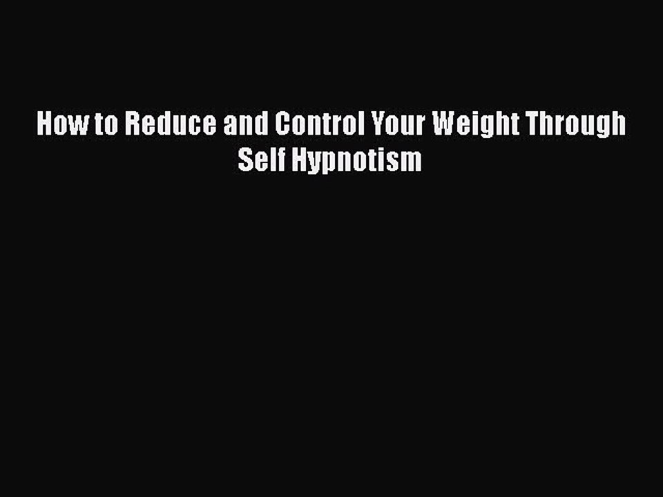 READ book  How to Reduce and Control Your Weight Through Self Hypnotism  Full Free