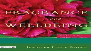 Read Books Fragrance and Wellbeing: Plant Aromatics and Their Influence on the Psyche E-Book