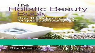 Read Books The Holistic Beauty Book: Over 100 Natural Recipes for Gorgeous, Healthy Skin E-Book Free