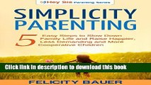Read Simplicity Parenting: 5 Easy Steps to Slow Down Family Life, and Raise Happier, Less