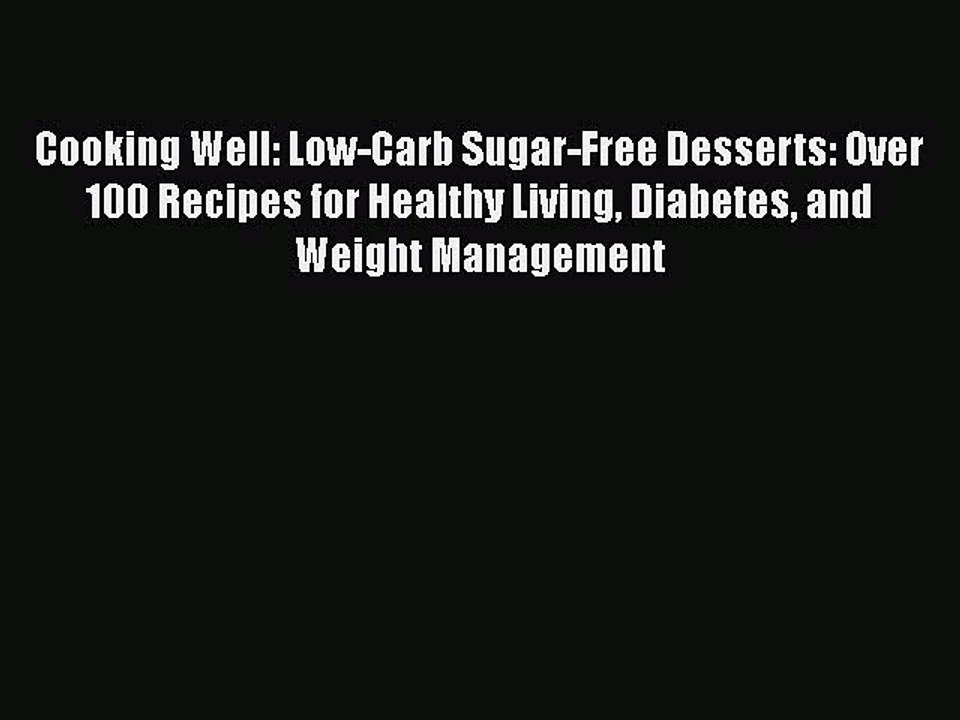 READ book  Cooking Well: Low-Carb Sugar-Free Desserts: Over 100 Recipes for Healthy Living
