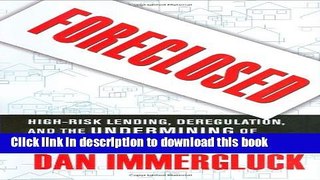Read Foreclosed: High-Risk Lending, Deregulation, and the Undermining of America s Mortgage
