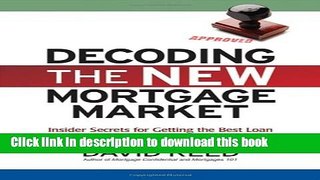 Read Decoding the New Mortgage Market: Insider Secrets for Getting the Best Loan Without Getting