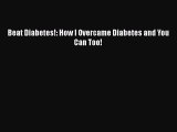 READ book  Beat Diabetes!: How I Overcame Diabetes and You Can Too!  Full E-Book
