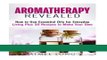 Read Books Aromatherapy Revealed: How to Use Essential Oils for Everyday Living Plus 30 Recipes to