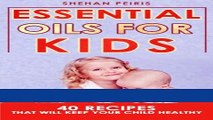 Read Books Essential Oils for Kids: 40 Recipe Blends That Will Keep Your Child Healthy PDF Online