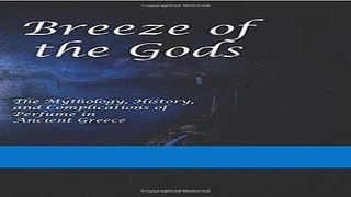 Read Books Breeze of the Gods: The Mythology, History, and Complications of Perfume in Ancient
