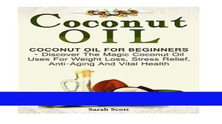 Read Books Coconut Oil: Coconut Oil For Beginners - Discover The Magic Coconut Oil Uses For Weight