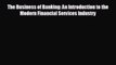 For you The Business of Banking: An Introduction to the Modern Financial Services Industry