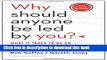 Read Books Why Should Anyone Be Led by You? With a New Preface by the Authors: What It Takes to Be